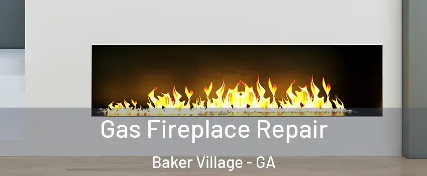 Gas Fireplace Repair Baker Village - GA