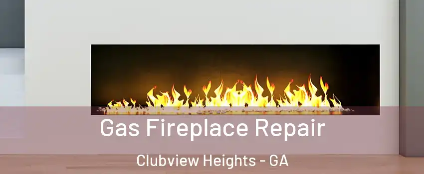 Gas Fireplace Repair Clubview Heights - GA