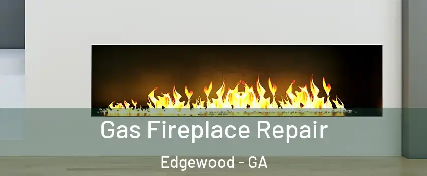 Gas Fireplace Repair Edgewood - GA
