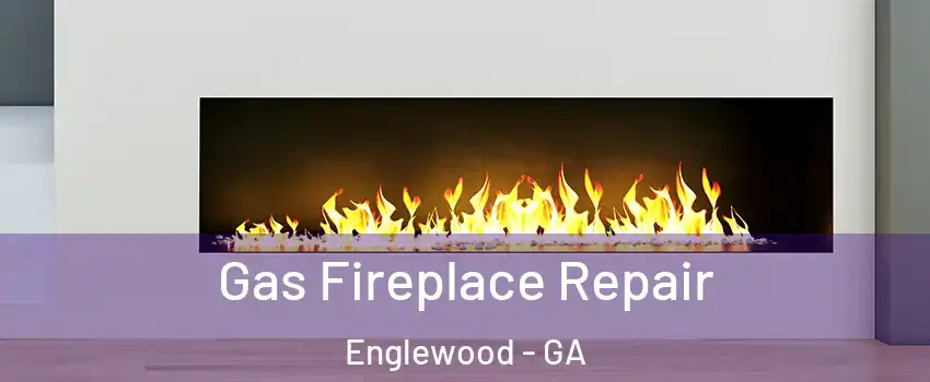 Gas Fireplace Repair Englewood - GA