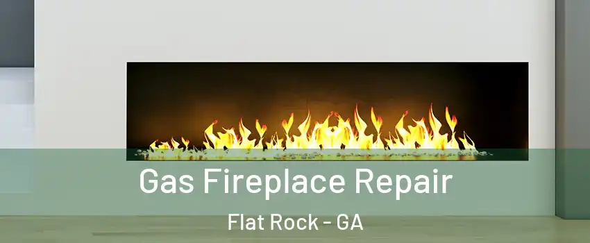 Gas Fireplace Repair Flat Rock - GA