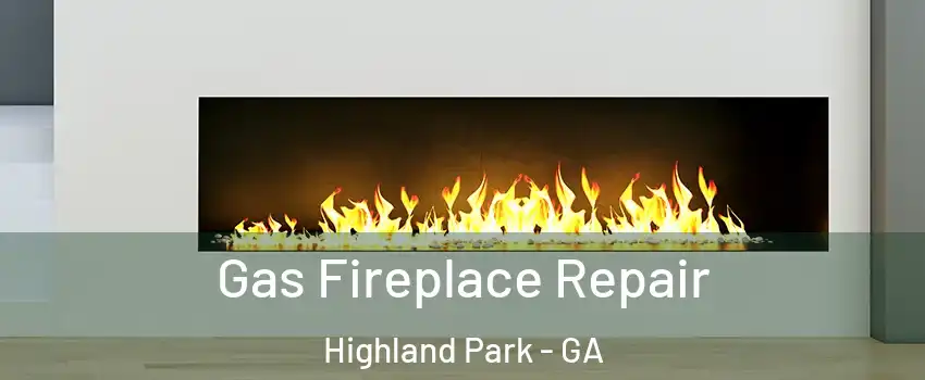 Gas Fireplace Repair Highland Park - GA