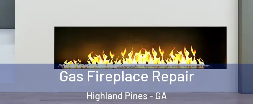 Gas Fireplace Repair Highland Pines - GA