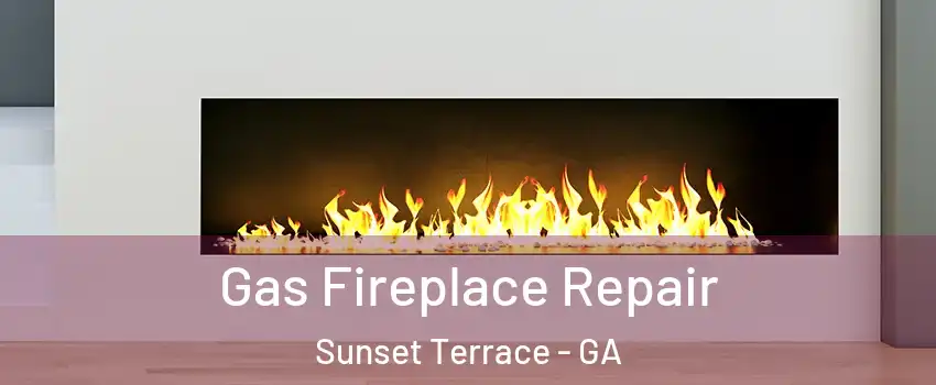 Gas Fireplace Repair Sunset Terrace - GA