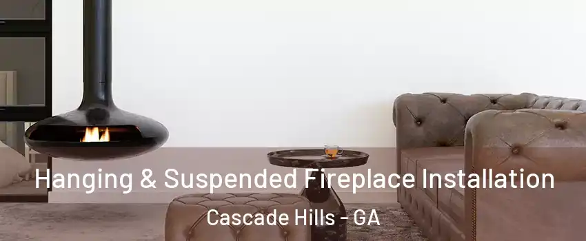 Hanging & Suspended Fireplace Installation Cascade Hills - GA