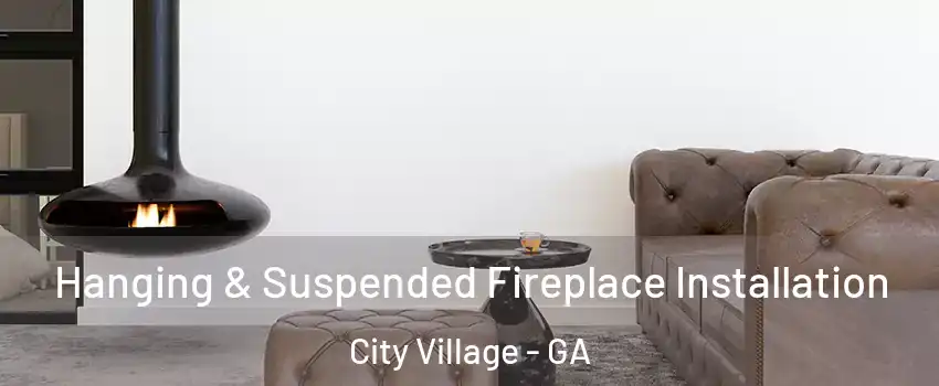 Hanging & Suspended Fireplace Installation City Village - GA