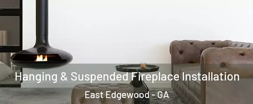 Hanging & Suspended Fireplace Installation East Edgewood - GA