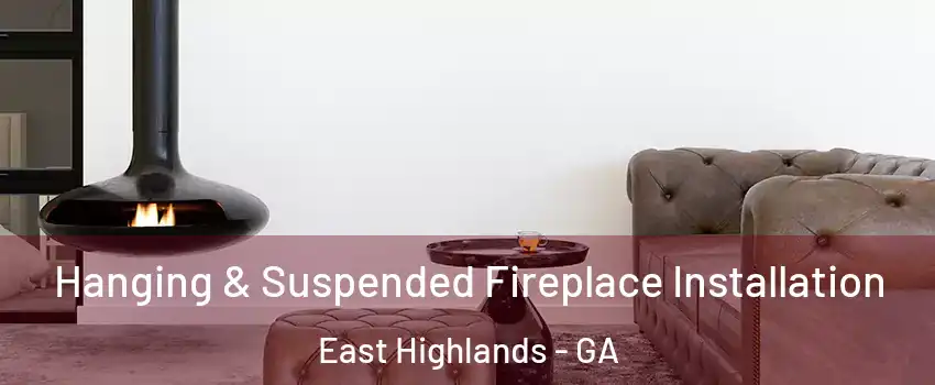 Hanging & Suspended Fireplace Installation East Highlands - GA