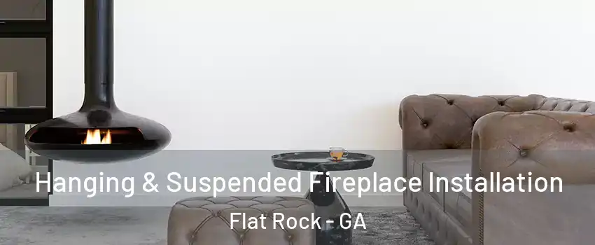 Hanging & Suspended Fireplace Installation Flat Rock - GA