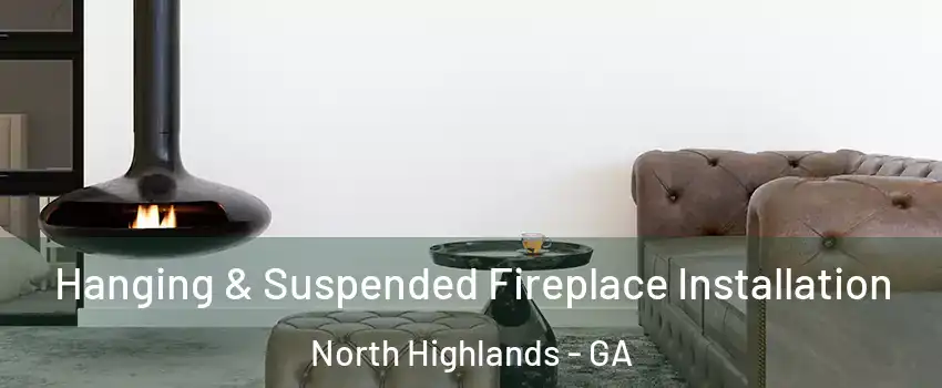Hanging & Suspended Fireplace Installation North Highlands - GA
