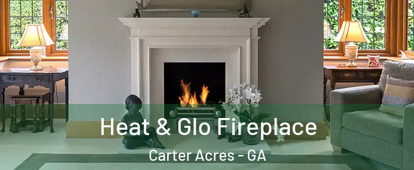 Heat & Glo Fireplace Carter Acres - GA