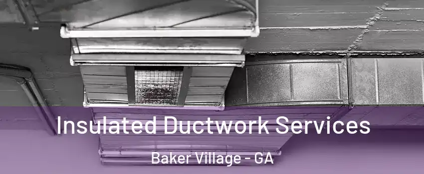Insulated Ductwork Services Baker Village - GA