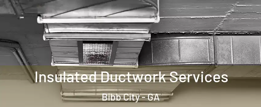 Insulated Ductwork Services Bibb City - GA