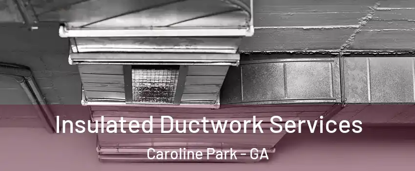 Insulated Ductwork Services Caroline Park - GA