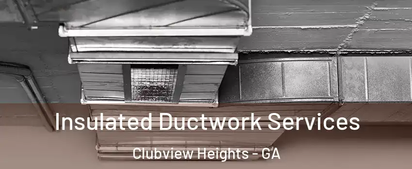Insulated Ductwork Services Clubview Heights - GA