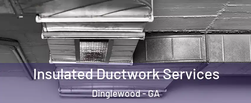 Insulated Ductwork Services Dinglewood - GA