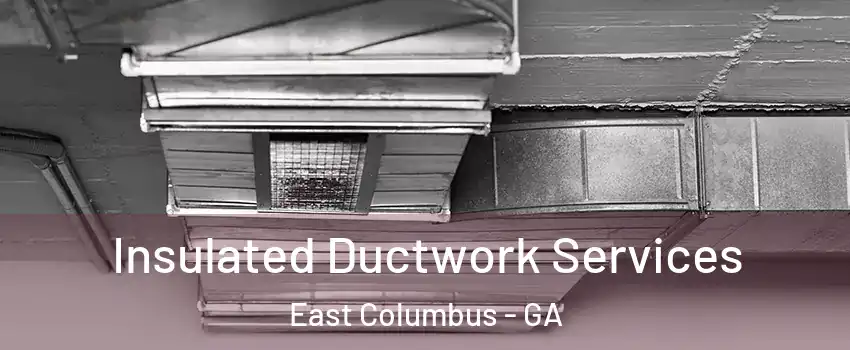 Insulated Ductwork Services East Columbus - GA