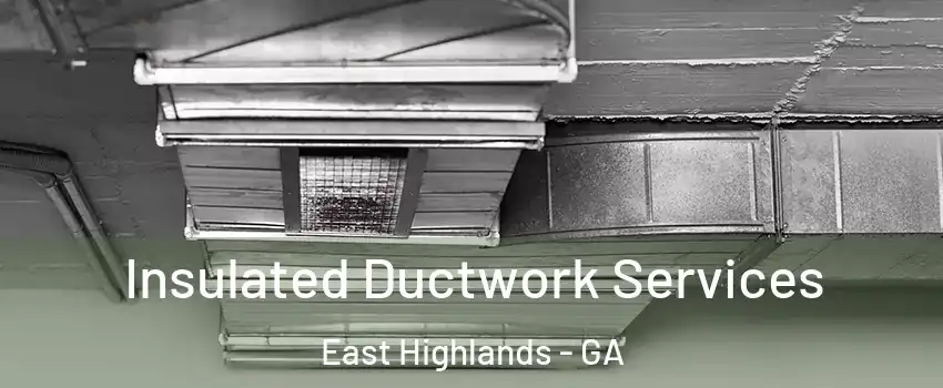 Insulated Ductwork Services East Highlands - GA
