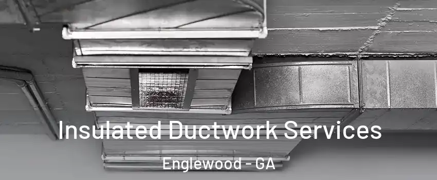 Insulated Ductwork Services Englewood - GA