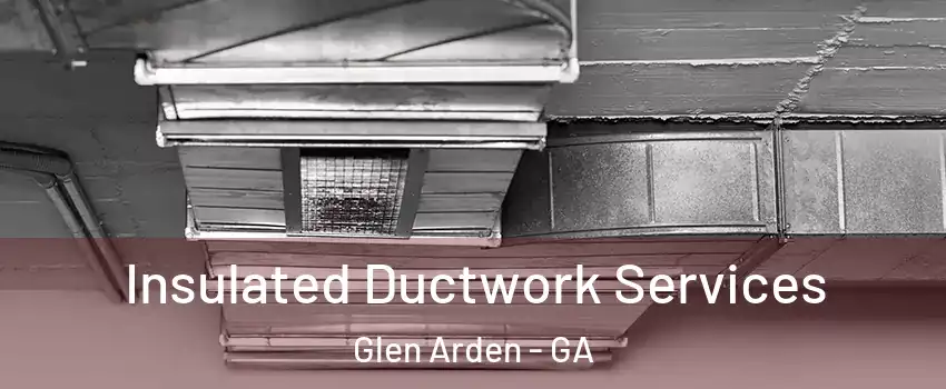 Insulated Ductwork Services Glen Arden - GA