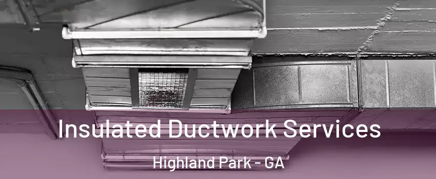 Insulated Ductwork Services Highland Park - GA
