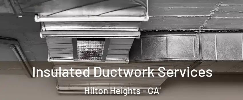 Insulated Ductwork Services Hilton Heights - GA