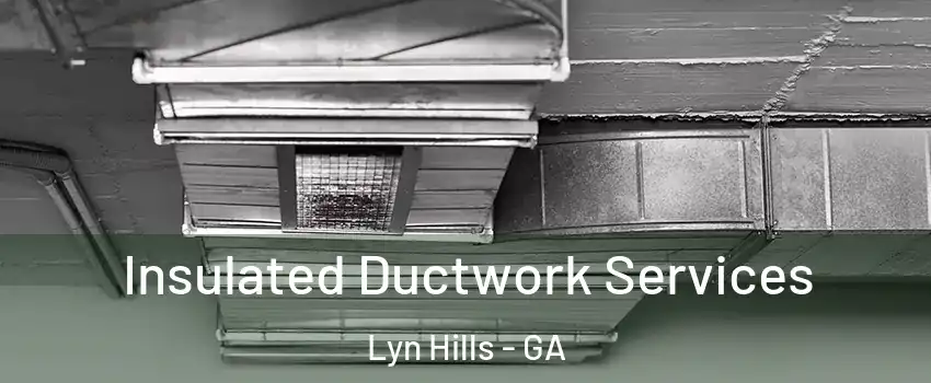 Insulated Ductwork Services Lyn Hills - GA