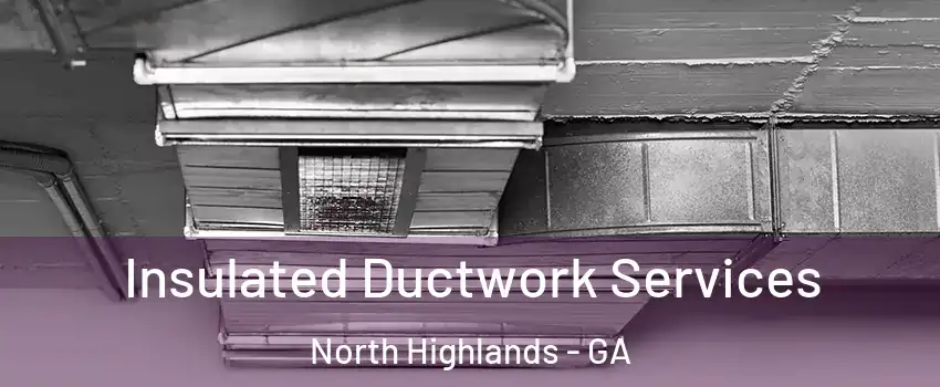 Insulated Ductwork Services North Highlands - GA