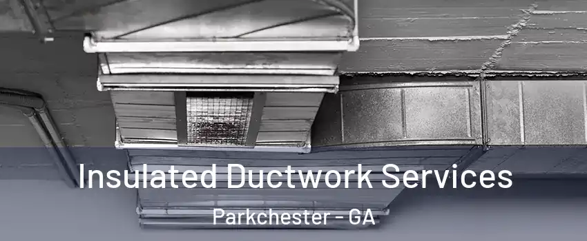 Insulated Ductwork Services Parkchester - GA