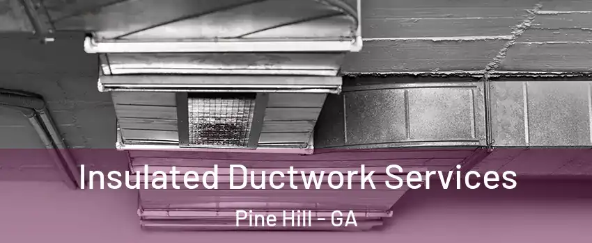 Insulated Ductwork Services Pine Hill - GA