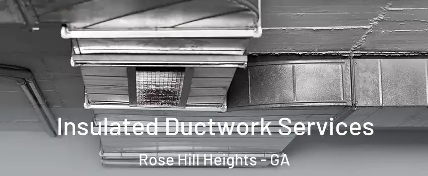 Insulated Ductwork Services Rose Hill Heights - GA