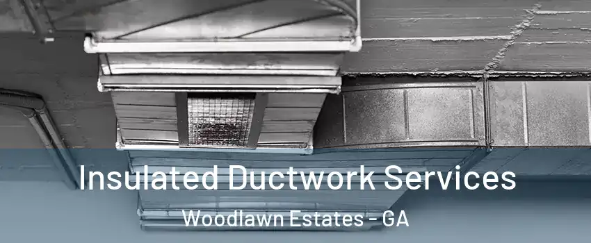 Insulated Ductwork Services Woodlawn Estates - GA