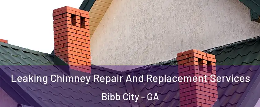Leaking Chimney Repair And Replacement Services Bibb City - GA