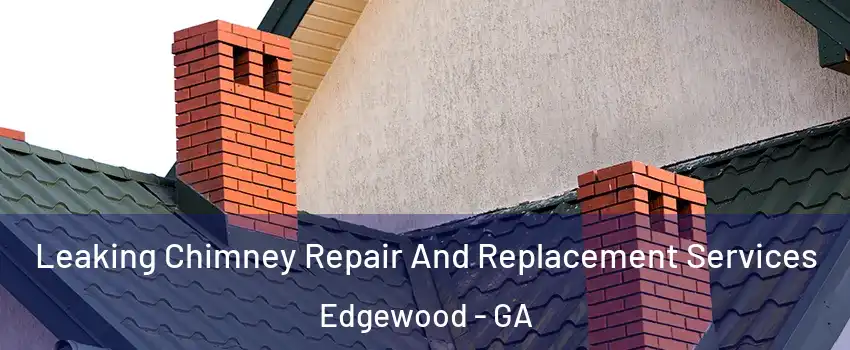 Leaking Chimney Repair And Replacement Services Edgewood - GA