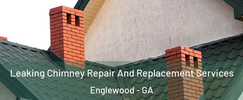 Leaking Chimney Repair And Replacement Services Englewood - GA