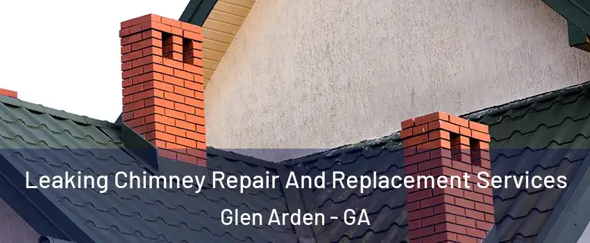 Leaking Chimney Repair And Replacement Services Glen Arden - GA