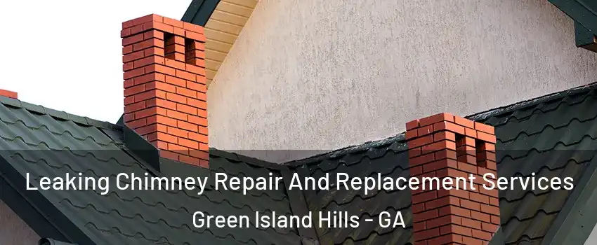 Leaking Chimney Repair And Replacement Services Green Island Hills - GA