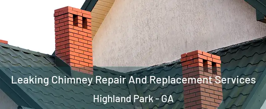 Leaking Chimney Repair And Replacement Services Highland Park - GA