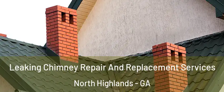 Leaking Chimney Repair And Replacement Services North Highlands - GA