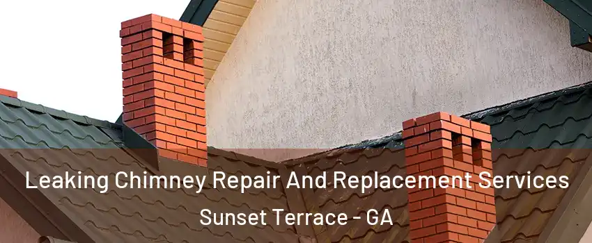 Leaking Chimney Repair And Replacement Services Sunset Terrace - GA
