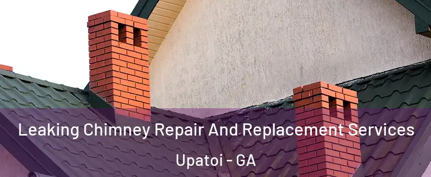 Leaking Chimney Repair And Replacement Services Upatoi - GA