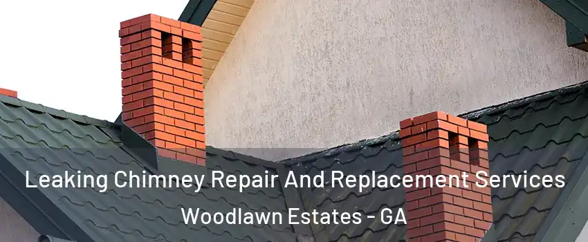 Leaking Chimney Repair And Replacement Services Woodlawn Estates - GA
