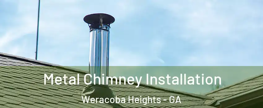 Metal Chimney Installation Weracoba Heights - GA