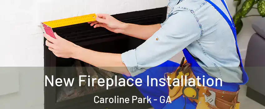 New Fireplace Installation Caroline Park - GA