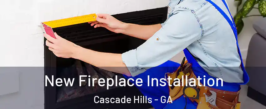 New Fireplace Installation Cascade Hills - GA
