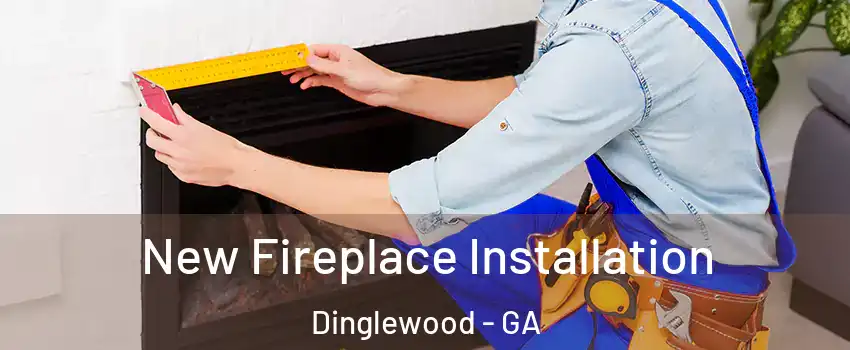 New Fireplace Installation Dinglewood - GA
