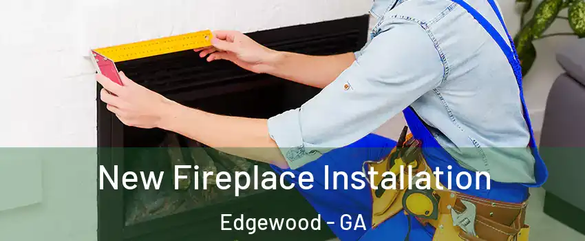 New Fireplace Installation Edgewood - GA