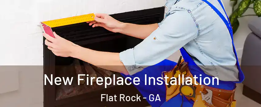 New Fireplace Installation Flat Rock - GA