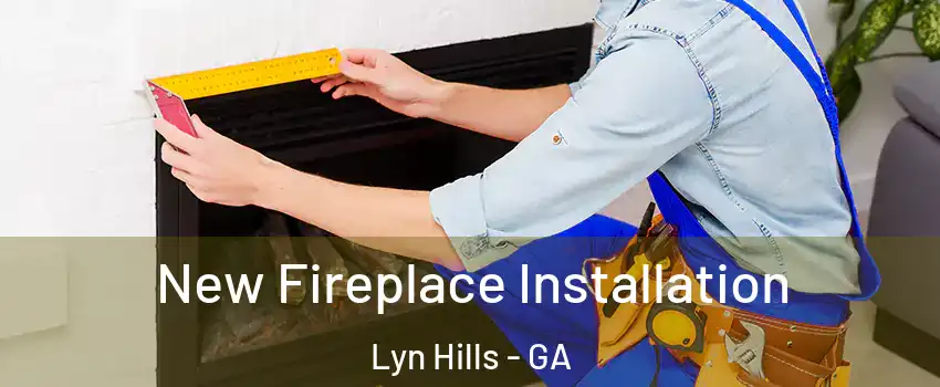 New Fireplace Installation Lyn Hills - GA