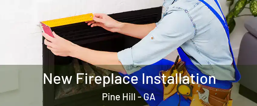 New Fireplace Installation Pine Hill - GA